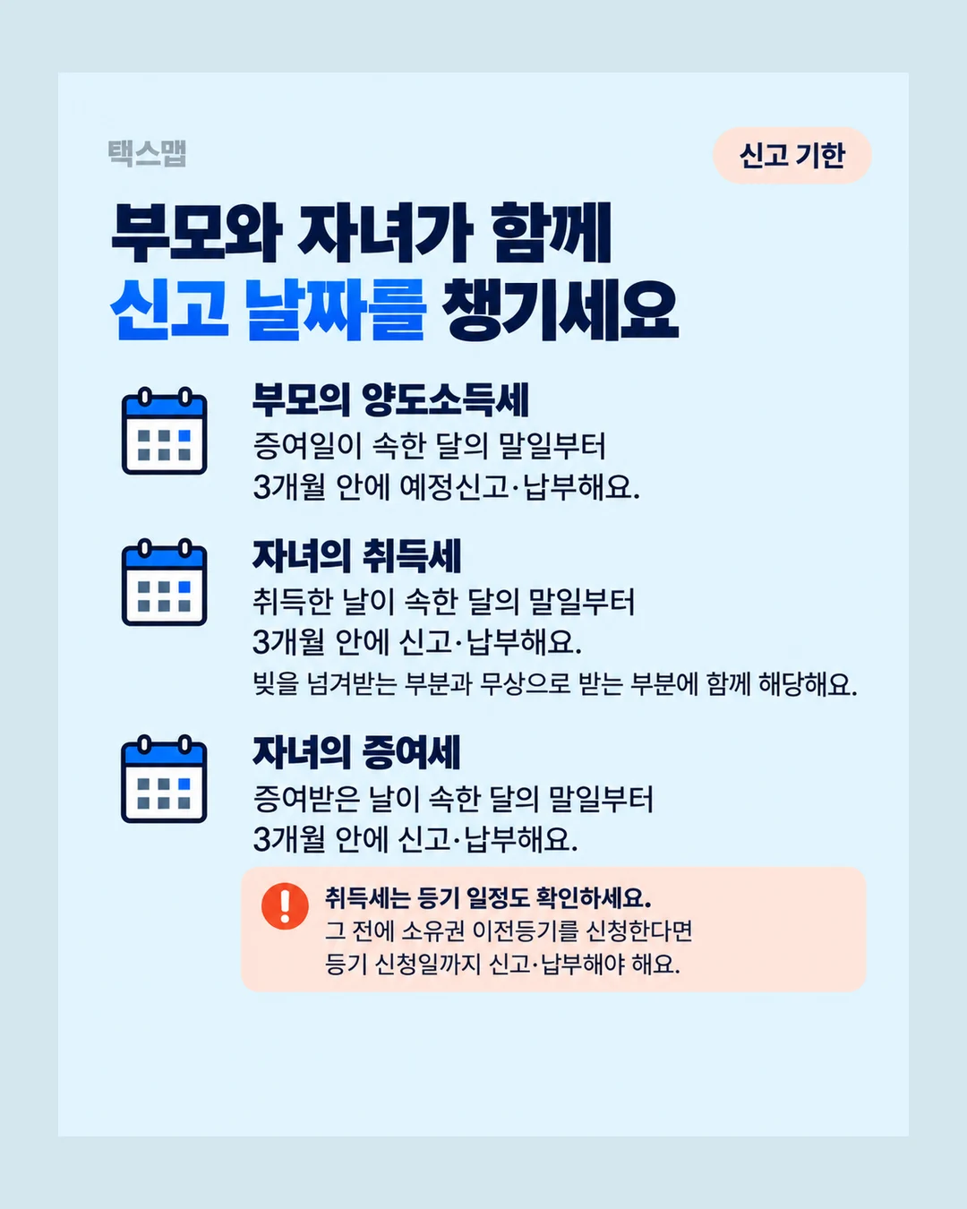 택스맵 신고 기한 부모와 자녀가 함께 신고 날짜를 챙기세요 부모의 양도소득세 증여일이 속한 달의 말일부터 3개월 안에 예정신고·납부해요. 자녀의 취득세 취득한 날이 속한 달의 말일부터 3개월 안에 신고·납부해요. 빚을 넘겨받는 부분과 무상으로 받는 부분에 함께 해당해요. 자녀의 증여세 증여받은 날이 속한 달의 말일부터 3개월 안에 신고·납부해요. 취득세는 등기 일정도 확인하세요. 그 전에 소유권 이전등기를 신청한다면 등기 신청일까지 신고·납부해야 해요.