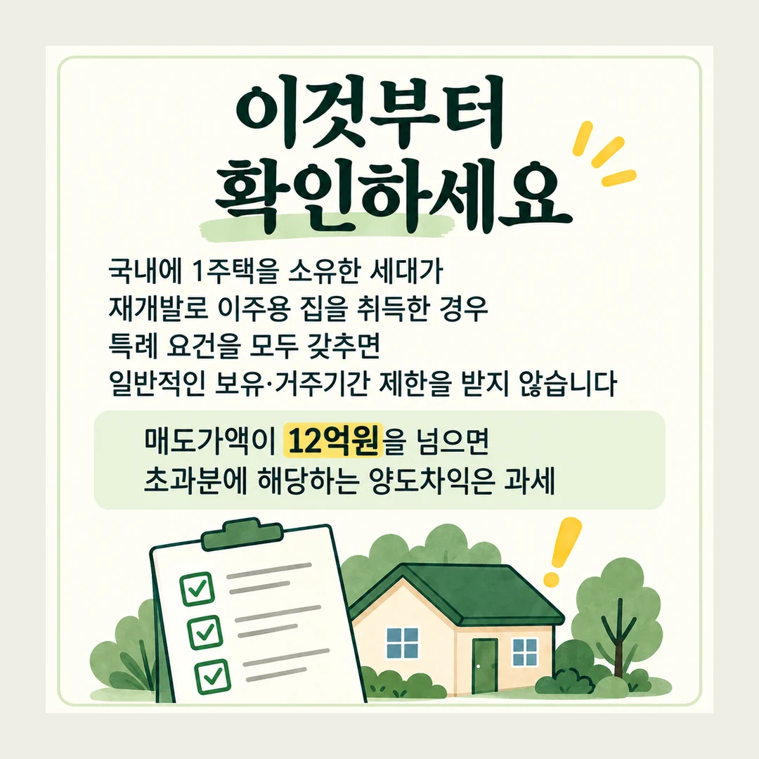 이것부터 확인하세요 국내에 1주택을 소유한 세대가 재개발로 이주용 집을 취득한 경우 특례 요건을 모두 갖추면 일반적인 보유·거주기간 제한을 받지 않습니다 매도가액이 12억원을 넘으면 초과분에 해당하는 양도차익은 과세
